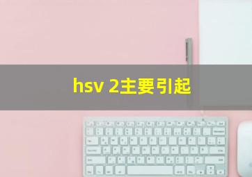 hsv 2主要引起